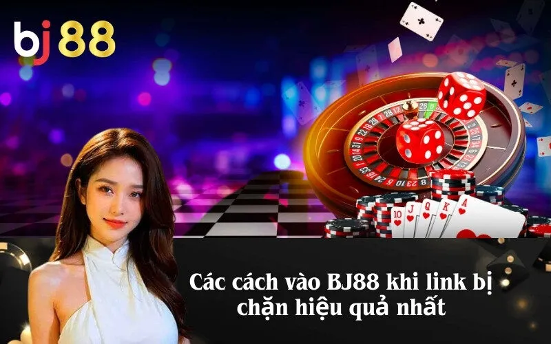 Các cách vào BJ88 khi link bị chặn hiệu quả nhất