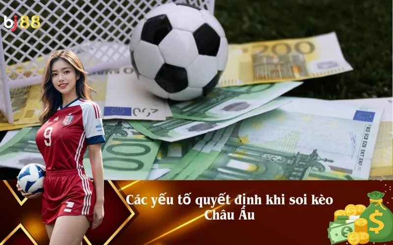 Các yếu tố quyết định khi soi kèo Châu Âu