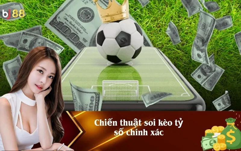 Chiến thuật soi kèo tỷ số chính xác