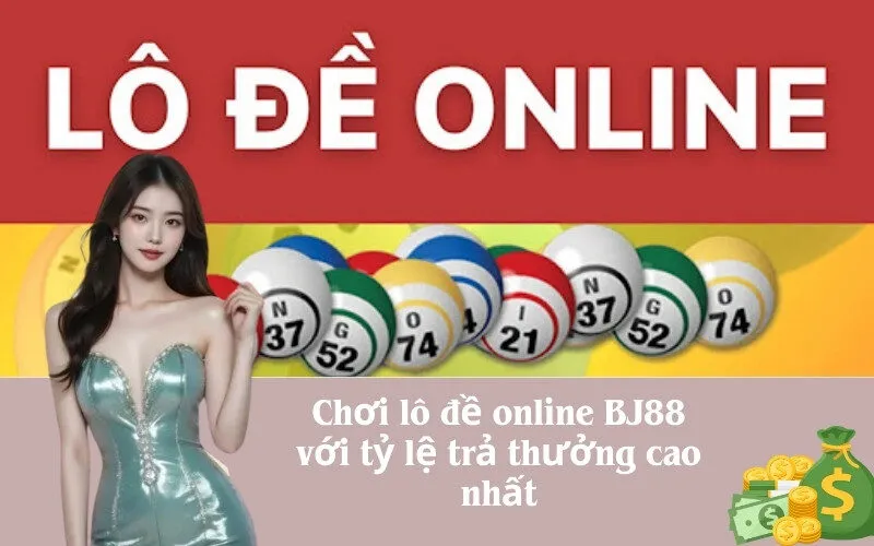 Chơi lô đề online BJ88 với tỷ lệ trả thưởng cao nhất