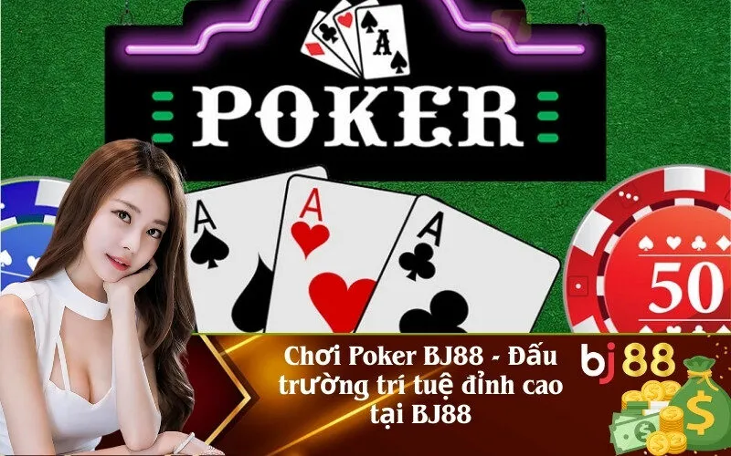 Chơi Poker BJ88 - Đấu trường trí tuệ đỉnh cao tại BJ88