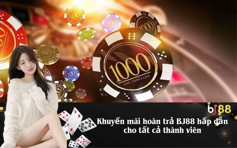 Khuyến mãi hoàn trả BJ88 hấp dẫn cho tất cả thành viên