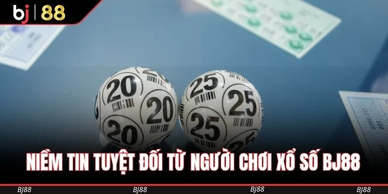 Niềm tin tuyệt đối từ cộng đồng người chơi Xổ Số BJ88