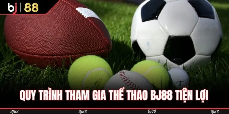 Quy trình tham gia Thể Thao BJ88 tiện lợi