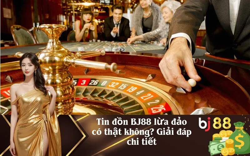 Tin đồn BJ88 lừa đảo có thật không? Giải đáp chi tiết